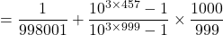\[= \frac{1}{998001} + \frac{10^{3 \times 457}-1}{10^{3 \times 999}-1} \times \frac{1000}{999}\]