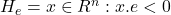 H_e = {x \in R^n : x.e < 0}