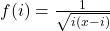 f(i)=\frac{1}{\sqrt{i(x-i)}}