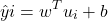 \begin{equation*}\hat{y}i = w^T u_i + b \end{equation*}
