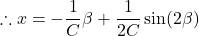 \begin{equation*}\therefore x = -\frac{1}{C} \beta + \frac{1}{2C} \sin(2\beta)\end{equation*}