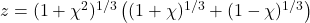 z = (1 + \chi^2)^{1/3} \left( (1 + \chi)^{1/3} + (1 - \chi)^{1/3} \right)
