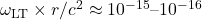 \omega_{\text{LT}} \times r / c^2 \approx 10^{-15}\text{--}10^{-16}