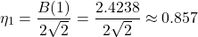 \begin{equation*}\eta_1=\frac{B(1)}{2\sqrt2}=\frac{2.4238}{2\sqrt2}\approx0.857\end{equation*}