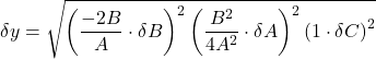 \[\delta y = \sqrt{\left( \frac{-2B}{A} \cdot \delta B \right)^{2} \left( \frac{B^{2}}{4A^{2}} \cdot \delta A \right)^{2} \left( 1 \cdot \delta C \right)^{2}}\]