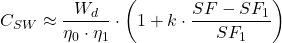 \begin{equation*}C_{SW} \approx \frac{W_d}{\eta_0 \cdot \eta_1} \cdot \left( 1 + k \cdot \frac{SF - SF_1}{SF_1} \right)\end{equation*}