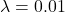 \lambda=0.01