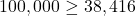 100,000 \geq 38,416