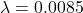 \lambda = 0.0085
