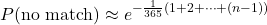 \begin{equation*} P(\text{no match}) &\approx e^{-\frac{1}{365}(1 + 2 + \dots + (n-1))} \end{equation*}