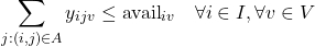 \[\sum_{j:(i,j)\in A} y_{ijv} \leq \text{avail}_{iv} \quad \forall i \in I,\; \forall v \in V\]