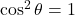\cos^{2}\theta = 1