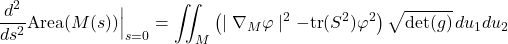 \begin{equation*} \frac{d^2}{ds^2} \text{Area}(M(s)) \Big|_{s=0}= \iint_M \left(  \mid \nabla_M\varphi \mid ^{2} - \text{tr}(S^2)\varphi^2 \right) \sqrt{\det(g)} \, du_1 du_2 \end{equation*}