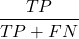 \[\frac{TP}{TP + FN}\]