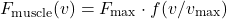 \begin{equation*}F_{\text{muscle}}(v) = F_{\text{max}} \cdot f(v/v_{\text{max}}) \end{equation*}