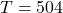 T = 504