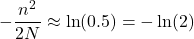 \[-\frac{n^2}{2N} \approx \ln(0.5) = -\ln(2)\]