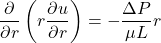\begin{equation*}\frac{\partial}{\partial r} \left(r \frac{\partial u}{\partial r}\right) = -\frac{\Delta P}{\mu L} r\end{equation*}