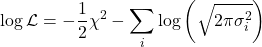 \begin{equation*}\log \mathcal{L} = -\frac{1}{2} \chi^2 - \sum_i \log\left(\sqrt{2\pi \sigma_i^2}\right)\end{equation*}