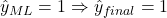 \hat{y}_{ML} = 1 \Rightarrow \hat{y}_{final} = 1