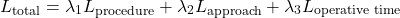 \begin{equation*}L_{\text{total}} = \lambda_{1} L_{\text{procedure}} + \lambda_{2} L_{\text{approach}} + \lambda_{3} L_{\text{operative time}}\end{equation*}
