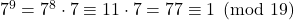 7^{9}=7^{8}\cdot7\equiv11\cdot7=77\equiv1\pmod{19}