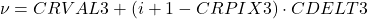 \begin{equation*}\nu = CRVAL3 + (i + 1 - CRPIX3) \cdot CDELT3\end{equation*}