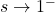 s \to 1^{-}