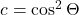 c = \cos^{2}\Theta