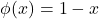 \[\phi(x)=1-x\]