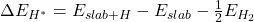 \Delta E_{H^*} = E_{slab+H} - E_{slab} - \frac{1}{2} E_{H_2}