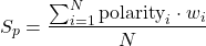 \begin{equation*}S_p = \frac{\sum_{i=1}^{N} \text{polarity}_i \cdot w_i}{N}\end{equation*}