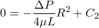 \begin{equation*}0 = -\frac{\Delta P}{4\mu L} R^2 + C_2\end{equation*}