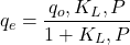 \begin{equation*} q_e = \frac{q_o , K_L , P}{1 + K_L , P} \end{equation*}