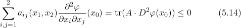 \begin{equation*} \sum_{i,j=1}^2 a_{ij}(x_1,x_2)\frac{\partial^2\varphi}{\partial x_i \partial x_j}(x_0) = \text{tr}(A\cdot D^2\varphi(x_0)) \leq 0  \hspace{3em} \text{(5.14)} \end{equation*}