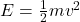 E = \frac{1}{2} m v^2