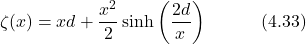 \begin{equation*} \zeta(x) = xd + \frac{x^2}{2}\sinh\left(\frac{2d}{x}\right) \hspace{3em} \text{(4.33)} \end{equation*}