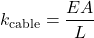 \begin{equation*}k_{\text{cable}} = \frac{EA}{L} \end{equation*}