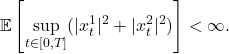 \begin{equation*}\mathbb{E}\left[\sup_{t \in [0,T]} (|x^1_t|^2 + |x^2_t|^2)\right] < \infty.\end{equation*}
