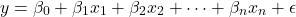 \begin{equation*}y = \beta_{0} + \beta_{1}x_{1} + \beta_{2}x_{2} + \cdots + \beta_{n}x_{n} + \epsilon\end{equation*}