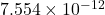 7.554 \times 10^{-12}