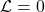 \mathcal{L}=0