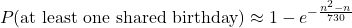 \begin{equation*} P(\text{at least one shared birthday}) \approx 1 - e^{-\frac{n^2-n}{730}} \end{equation*}