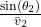 \frac{\sin(\theta_2)}{\bar{v}_2}