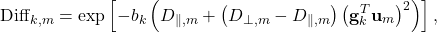 \begin{equation*} \mathrm{Diff}_{k,m} = \exp\left[ -b_k\left( D_{\parallel,m} + \left(D_{\perp,m}-D_{\parallel,m}\right) \left(\mathbf{g}_k^T\mathbf{u}_m\right)^2 \right) \right], \end{equation*}