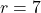 r = 7