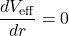 \[\frac{dV_{\text{eff}}}{dr} = 0\]