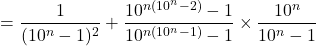 \[= \frac{1}{(10^n-1)^2} + \frac{10^{n(10^n-2)}-1}{10^{n(10^n-1)}-1} \times \frac{10^n}{10^n-1}\]