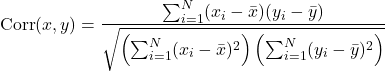 \begin{equation*}\mathrm{Corr}(x, y) =\frac{\sum_{i=1}^{N} (x_i - \bar{x})(y_i - \bar{y})}{\sqrt{\left( \sum_{i=1}^{N} (x_i - \bar{x})^{2} \right)\left( \sum_{i=1}^{N} (y_i - \bar{y})^{2} \right)}}\end{equation*}