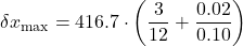 \[\delta x_{\max} = 416.7 \cdot \left( \frac{3}{12} + \frac{0.02}{0.10} \right)\]